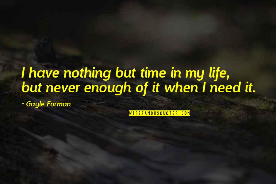 Forman Quotes By Gayle Forman: I have nothing but time in my life,