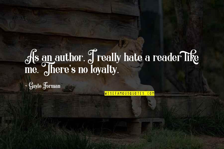 Forman Quotes By Gayle Forman: As an author, I really hate a reader