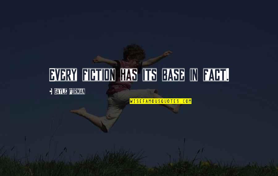 Forman Quotes By Gayle Forman: Every fiction has its base in fact. Forman Quotes By Gayle Forman: Every fiction has its base in fact.