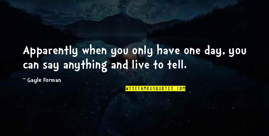 Forman Quotes By Gayle Forman: Apparently when you only have one day, you