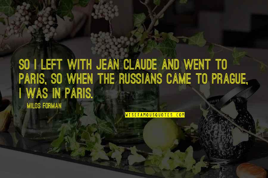 Forman Quotes By Milos Forman: So I left with Jean Claude and went Forman Quotes By Milos Forman: So I left with Jean Claude and went