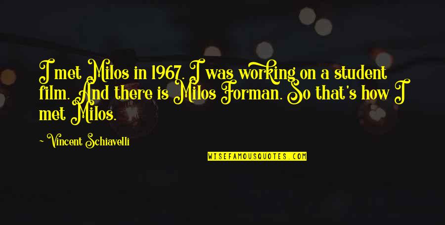 Forman Quotes By Vincent Schiavelli: I met Milos in 1967. I was working Forman Quotes By Vincent Schiavelli: I met Milos in 1967. I was working