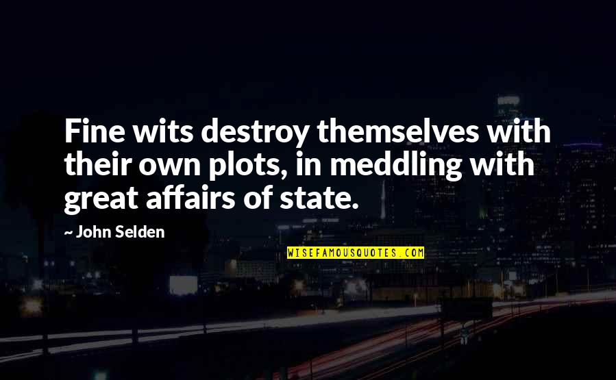 Formans Mill Quotes By John Selden: Fine wits destroy themselves with their own plots, Formans Mill Quotes By John Selden: Fine wits destroy themselves with their own plots,