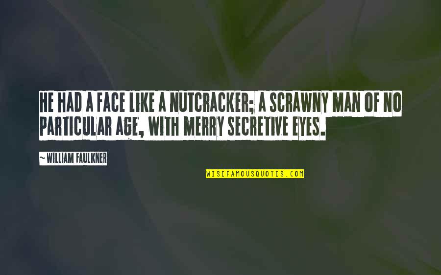 Formans Mill Quotes By William Faulkner: He had a face like a nutcracker; a Formans Mill Quotes By William Faulkner: He had a face like a nutcracker; a