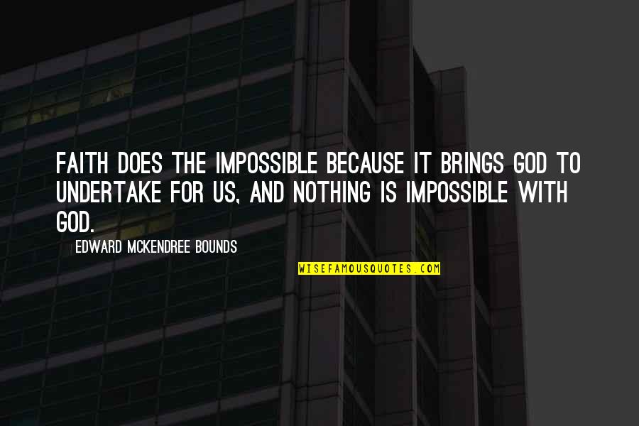 Formants Quotes By Edward McKendree Bounds: Faith does the impossible because it brings God