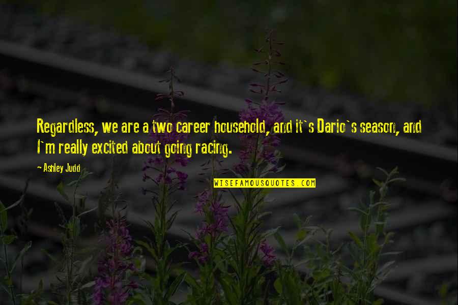 Formare Educred Quotes By Ashley Judd: Regardless, we are a two career household, and Formare Educred Quotes By Ashley Judd: Regardless, we are a two career household, and