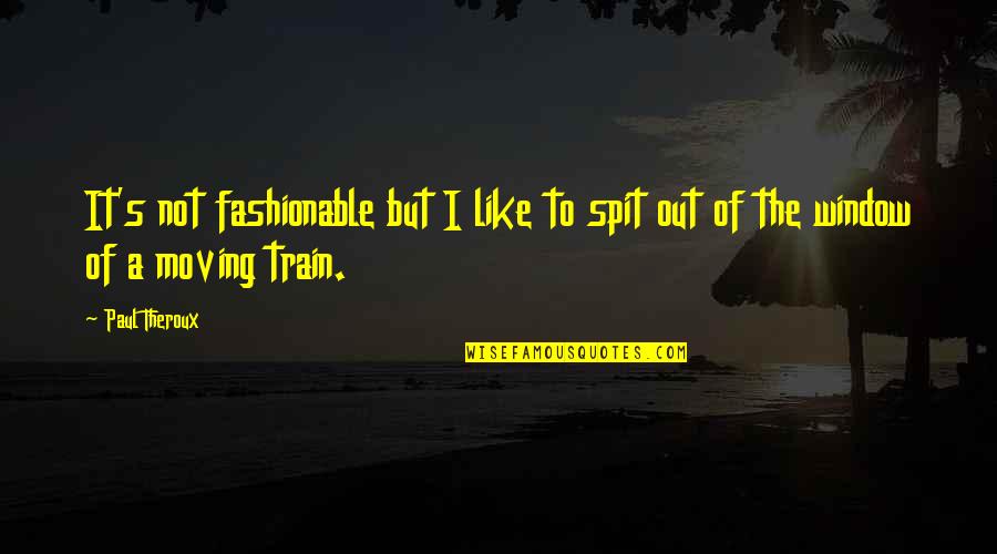 Formare Educred Quotes By Paul Theroux: It's not fashionable but I like to spit