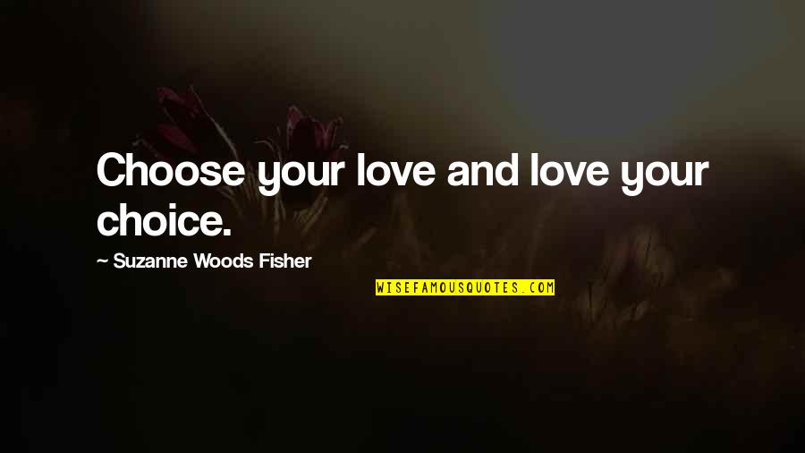 Formare Educred Quotes By Suzanne Woods Fisher: Choose your love and love your choice. Formare Educred Quotes By Suzanne Woods Fisher: Choose your love and love your choice.