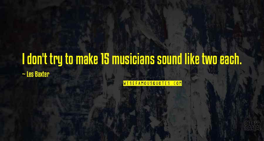 Formarecred Quotes By Les Baxter: I don't try to make 15 musicians sound