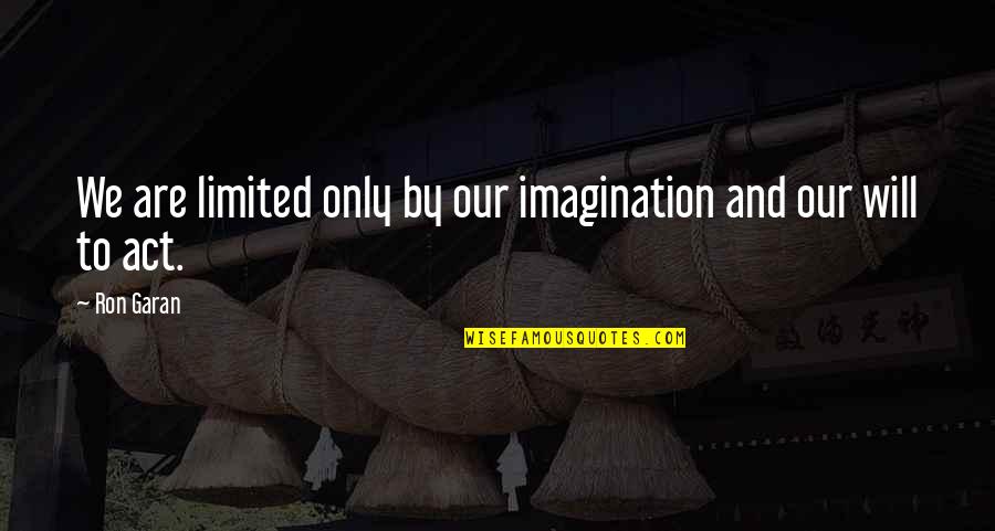 Formarecred Quotes By Ron Garan: We are limited only by our imagination and