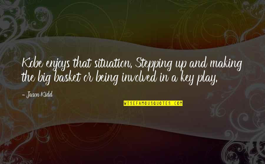 Formas Y Figuras Quotes By Jason Kidd: Kobe enjoys that situation. Stepping up and making Formas Y Figuras Quotes By Jason Kidd: Kobe enjoys that situation. Stepping up and making