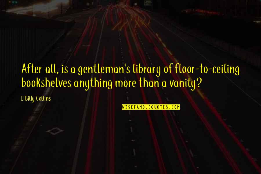 Formasi Menpan Quotes By Billy Collins: After all, is a gentleman's library of floor-to-ceiling