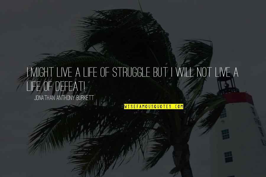 Formateur Informatique Quotes By Jonathan Anthony Burkett: I might live a life of struggle but