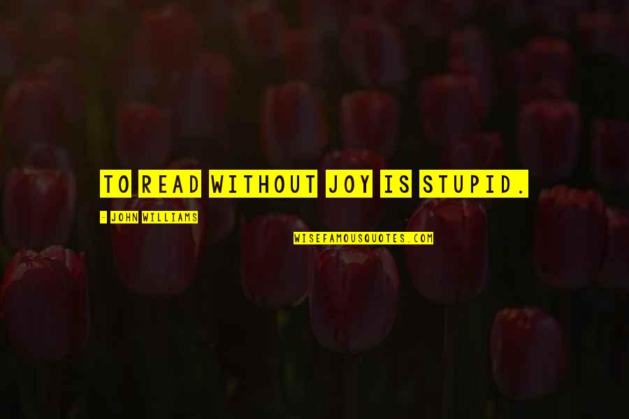 Formateur Quotes By John Williams: To read without joy is stupid. Formateur Quotes By John Williams: To read without joy is stupid.