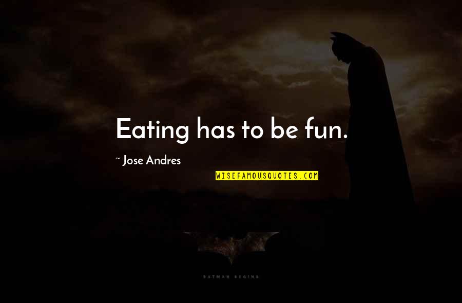 Formatio Quotes By Jose Andres: Eating has to be fun.