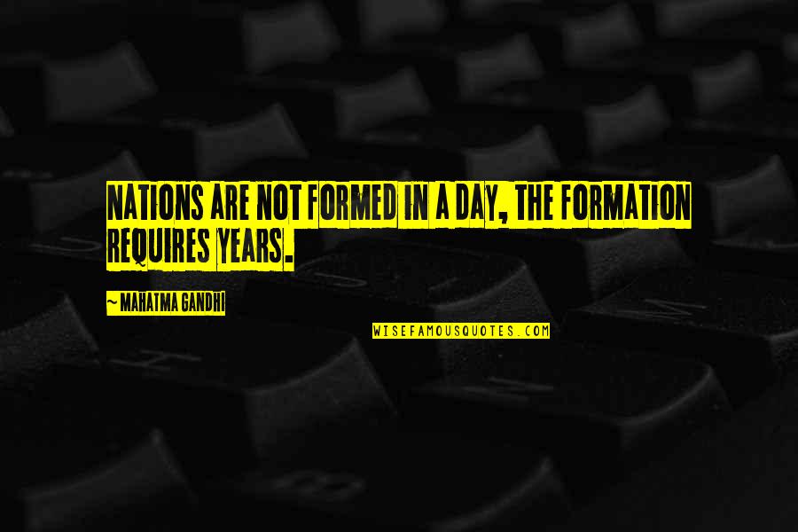 Formation Day Quotes By Mahatma Gandhi: Nations are not formed in a day, the