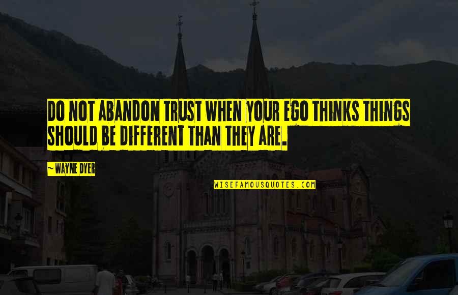 Formation Flying Quotes By Wayne Dyer: Do not abandon trust when your ego thinks