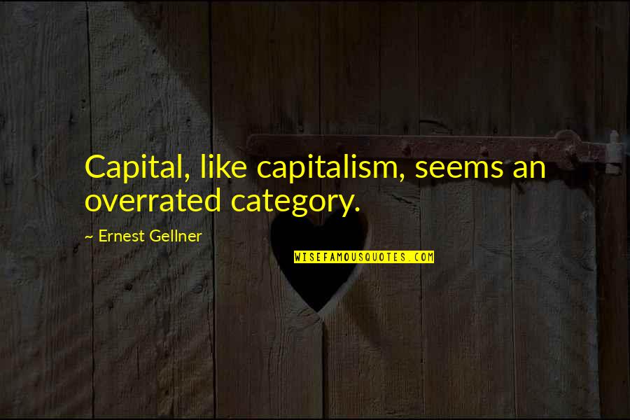 Formation Of Nato Quotes By Ernest Gellner: Capital, like capitalism, seems an overrated category. Formation Of Nato Quotes By Ernest Gellner: Capital, like capitalism, seems an overrated category.