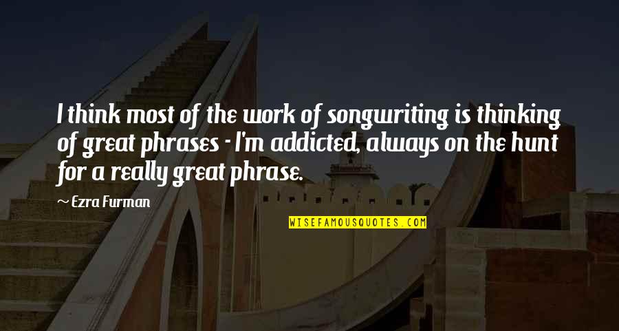 Formation Of The Earth Quotes By Ezra Furman: I think most of the work of songwriting Formation Of The Earth Quotes By Ezra Furman: I think most of the work of songwriting