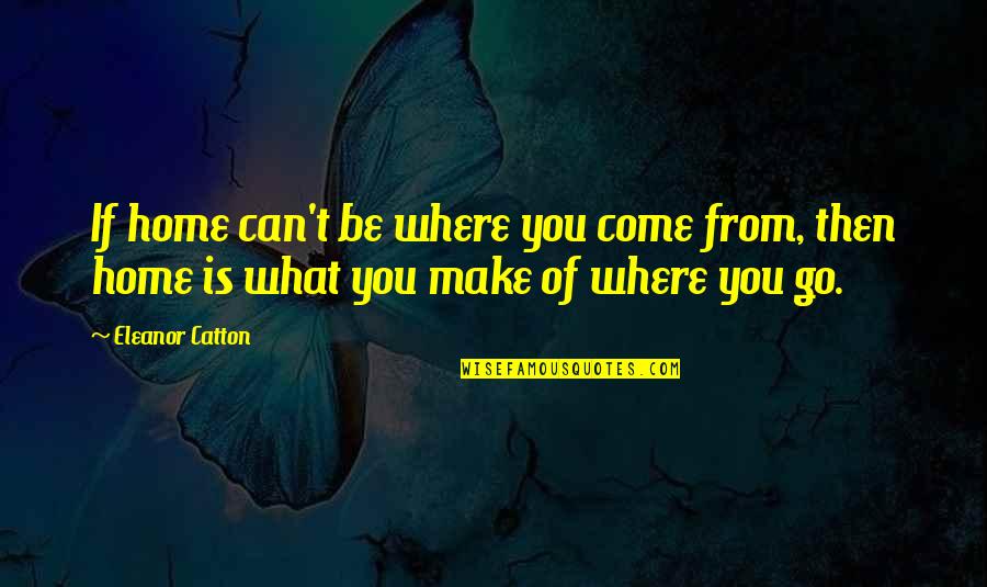 Formations Quotes By Eleanor Catton: If home can't be where you come from,