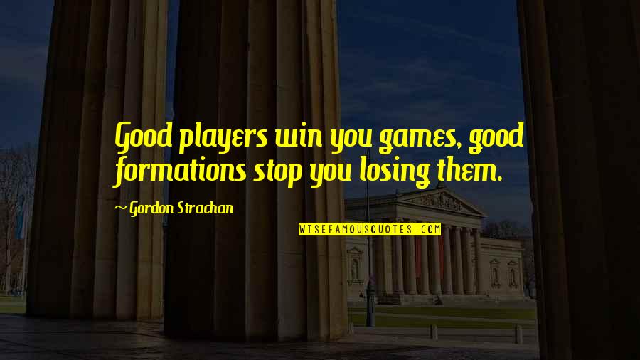 Formations Quotes By Gordon Strachan: Good players win you games, good formations stop