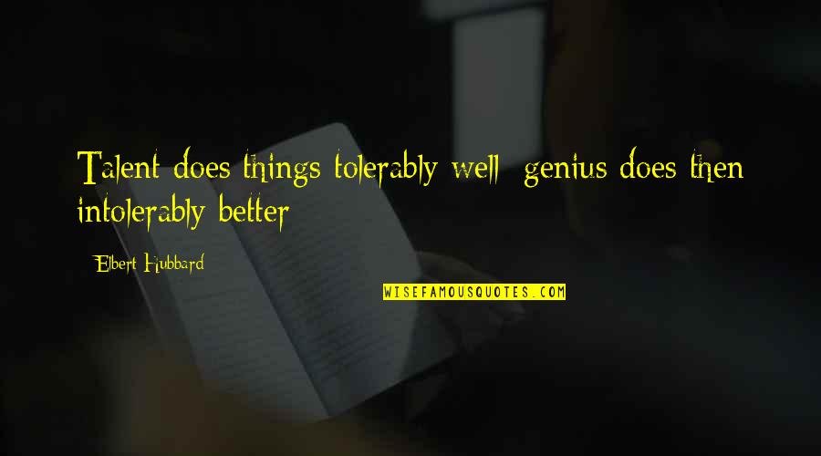 Formative Evaluation Quotes By Elbert Hubbard: Talent does things tolerably well; genius does then