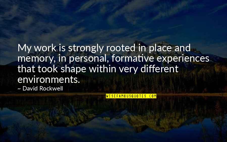 Formative Quotes By David Rockwell: My work is strongly rooted in place and