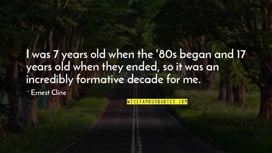 Formative Quotes By Ernest Cline: I was 7 years old when the '80s