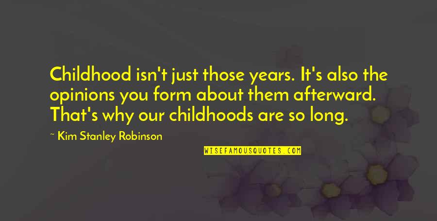 Formative Quotes By Kim Stanley Robinson: Childhood isn't just those years. It's also the