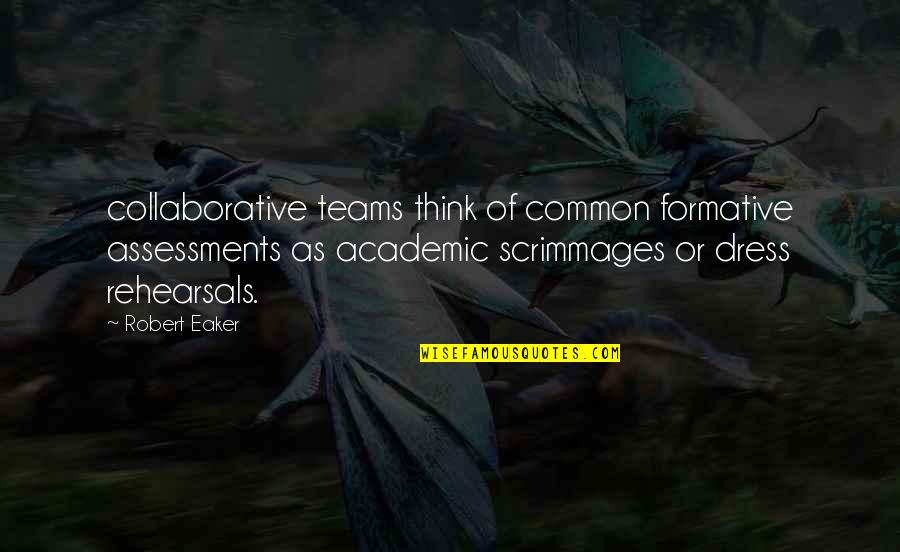 Formative Quotes By Robert Eaker: collaborative teams think of common formative assessments as