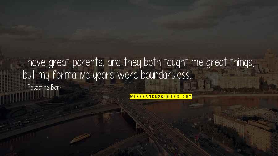 Formative Quotes By Roseanne Barr: I have great parents, and they both taught