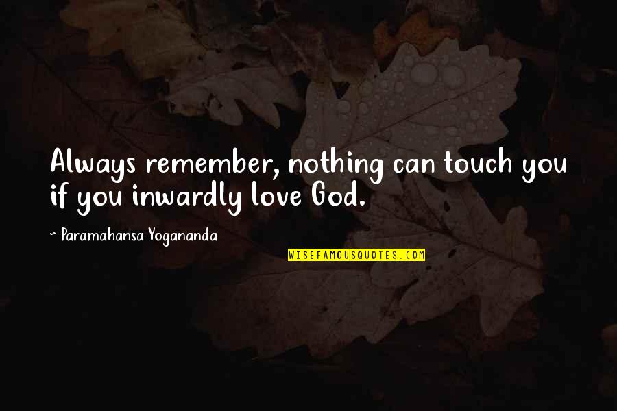 Formav G Quotes By Paramahansa Yogananda: Always remember, nothing can touch you if you Formav G Quotes By Paramahansa Yogananda: Always remember, nothing can touch you if you