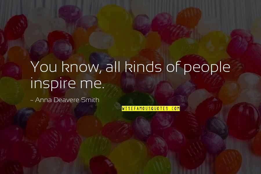 Formbank Quotes By Anna Deavere Smith: You know, all kinds of people inspire me. Formbank Quotes By Anna Deavere Smith: You know, all kinds of people inspire me.
