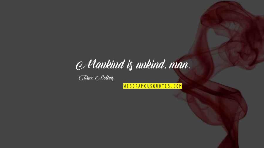 Formbank Quotes By Dave Collins: Mankind is unkind, man. Formbank Quotes By Dave Collins: Mankind is unkind, man.