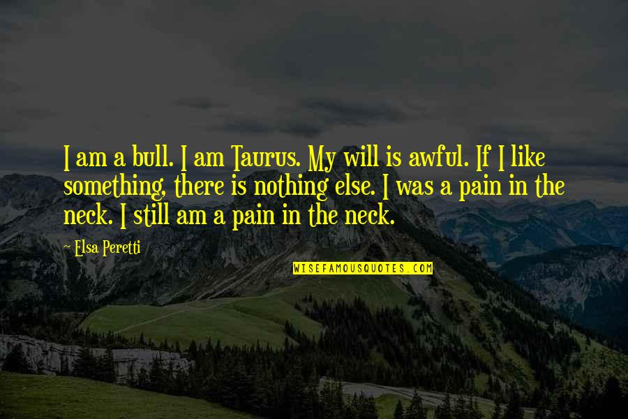 Formbank Quotes By Elsa Peretti: I am a bull. I am Taurus. My Formbank Quotes By Elsa Peretti: I am a bull. I am Taurus. My