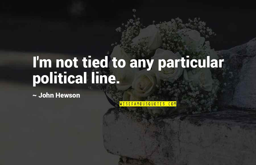 Formborn Quotes By John Hewson: I'm not tied to any particular political line.