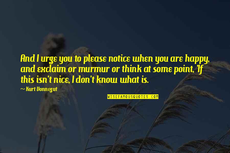 Formborn Quotes By Kurt Vonnegut: And I urge you to please notice when