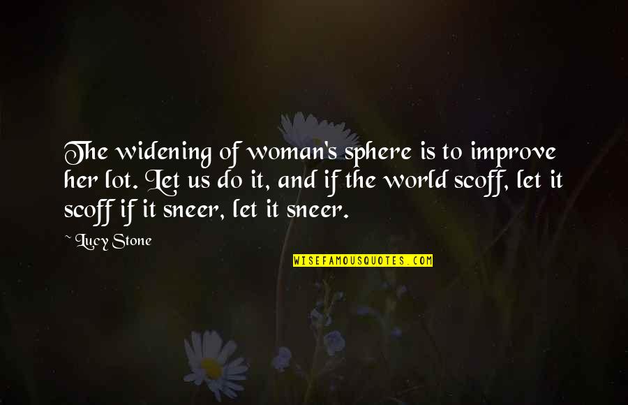 Formborn Quotes By Lucy Stone: The widening of woman's sphere is to improve