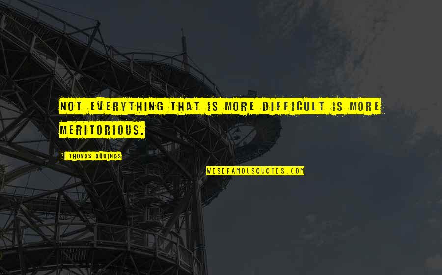 Formborn Quotes By Thomas Aquinas: Not everything that is more difficult is more