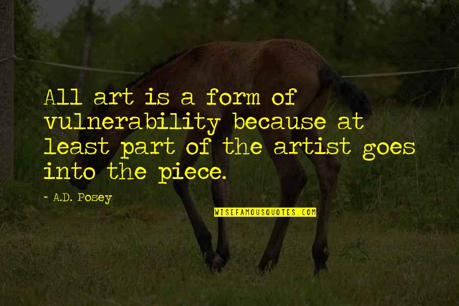 Form'd Quotes By A.D. Posey: All art is a form of vulnerability because