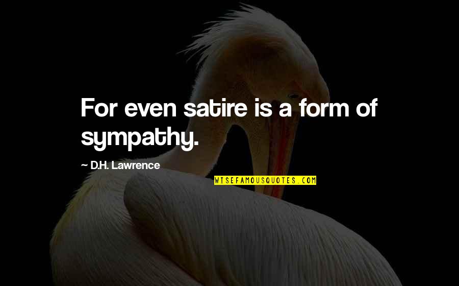Form'd Quotes By D.H. Lawrence: For even satire is a form of sympathy.