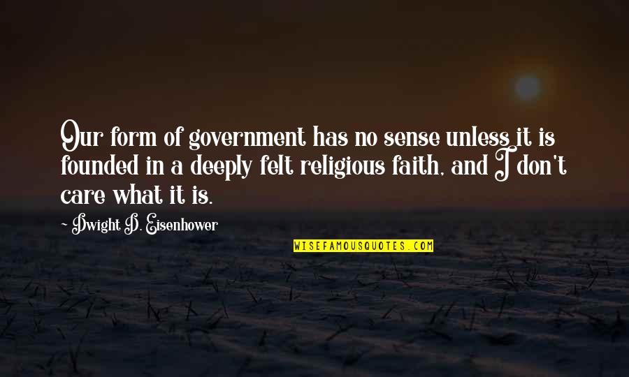 Form'd Quotes By Dwight D. Eisenhower: Our form of government has no sense unless