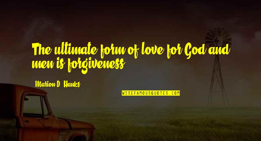 Form'd Quotes By Marion D. Hanks: The ultimate form of love for God and