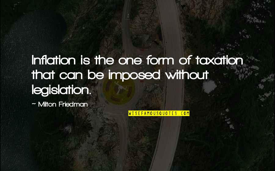 Form'd Quotes By Milton Friedman: Inflation is the one form of taxation that