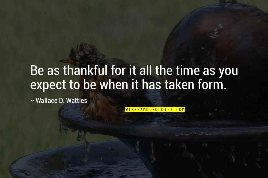 Form'd Quotes By Wallace D. Wattles: Be as thankful for it all the time