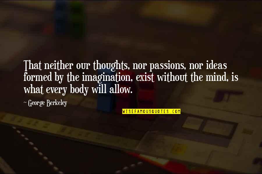 Formed Quotes By George Berkeley: That neither our thoughts, nor passions, nor ideas