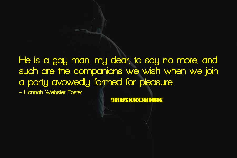 Formed Quotes By Hannah Webster Foster: He is a gay man, my dear, to