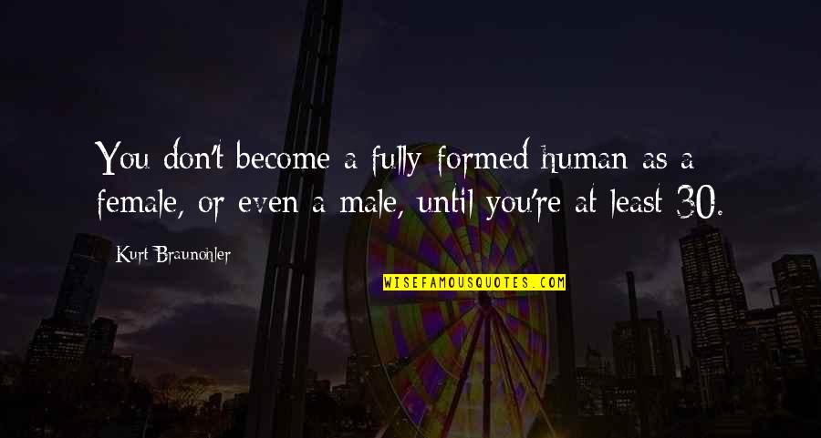 Formed Quotes By Kurt Braunohler: You don't become a fully-formed human as a