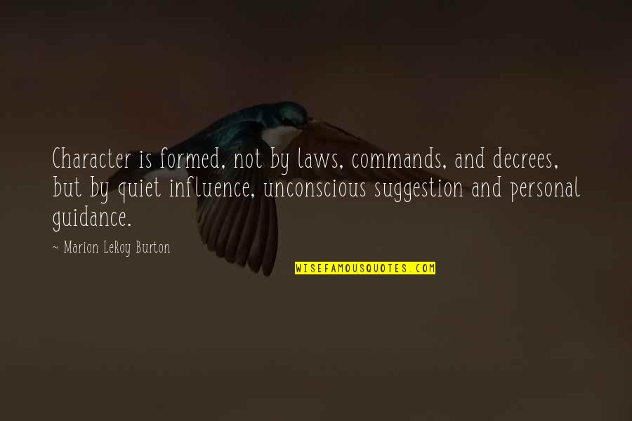 Formed Quotes By Marion LeRoy Burton: Character is formed, not by laws, commands, and