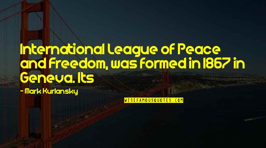 Formed Quotes By Mark Kurlansky: International League of Peace and Freedom, was formed